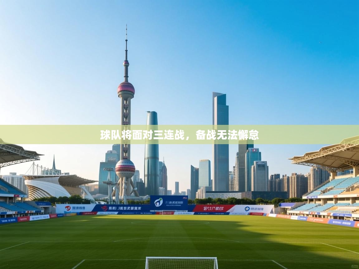 开云体育注册app-球队将面对三连战，备战无法懈怠  第3张