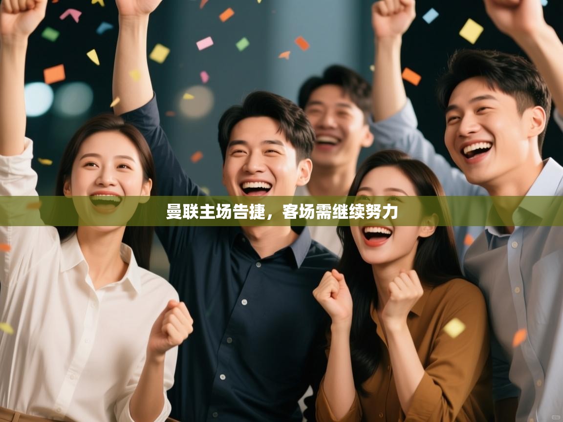 开云体育会员VIP开通-曼联主场告捷,客场需继续努力 第3张