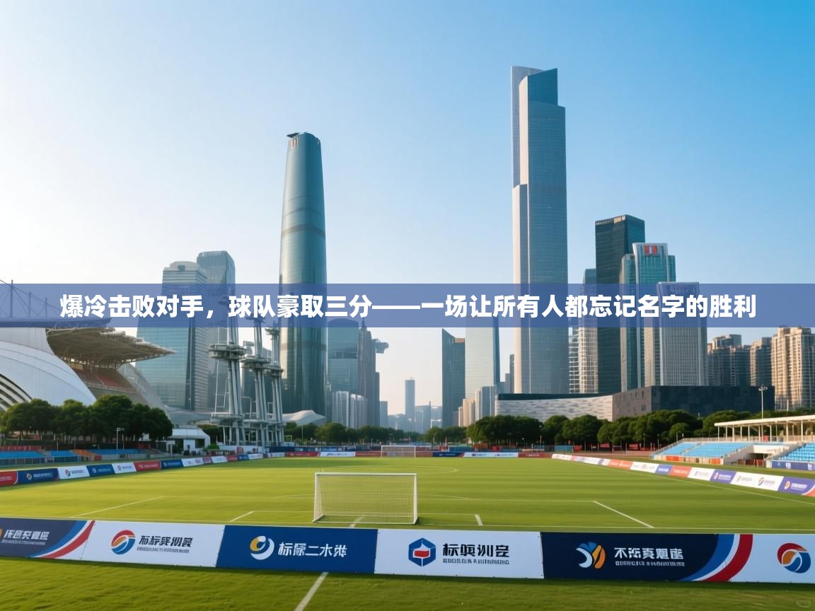 开云体育VIP权益说明-爆冷击败对手，球队豪取三分——一场让所有人都忘记名字的胜利  第2张