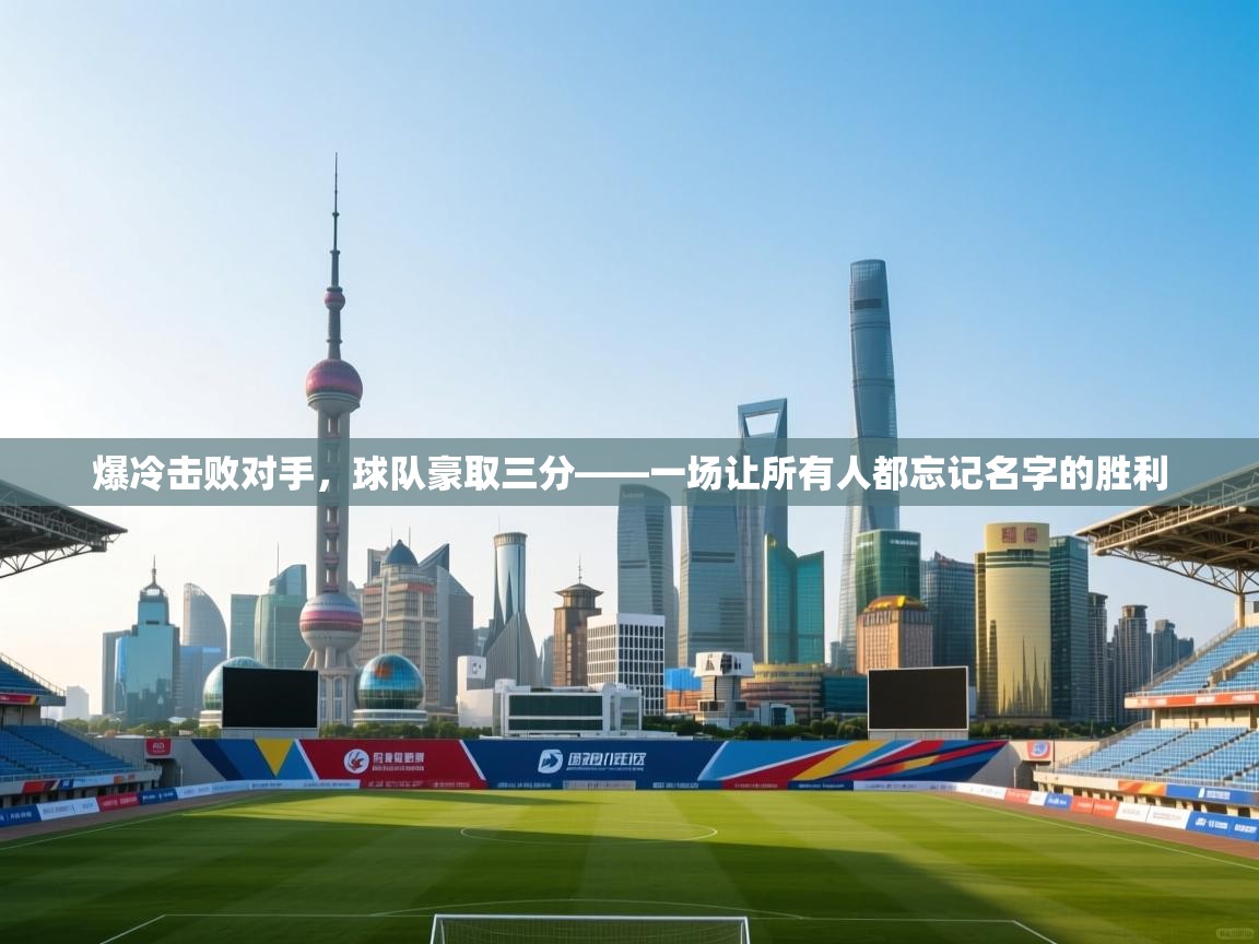 开云体育VIP权益说明-爆冷击败对手，球队豪取三分——一场让所有人都忘记名字的胜利  第3张