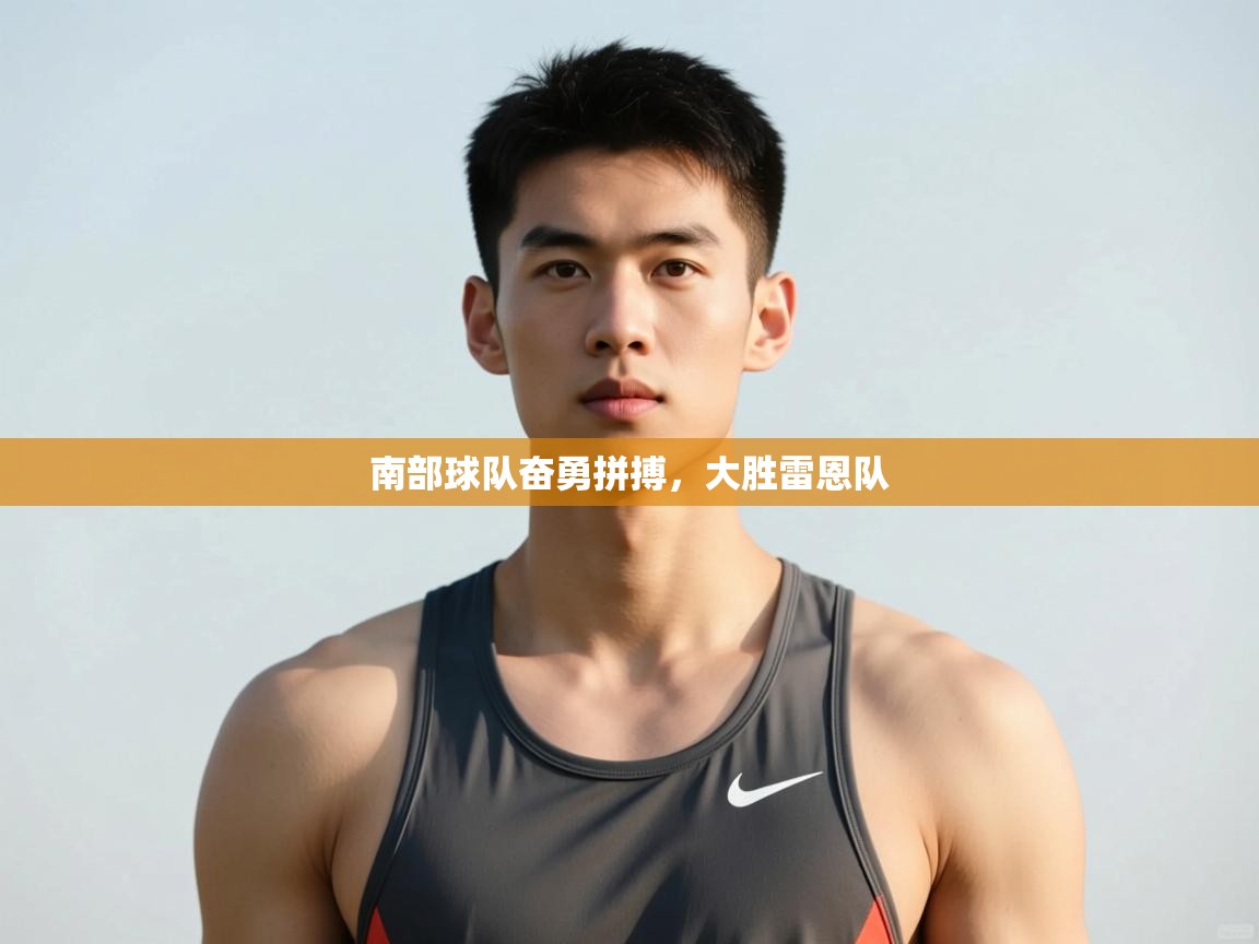 开云体育苹果版下载-南部球队奋勇拼搏，大胜雷恩队  第3张